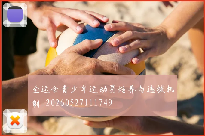 全运会青少年运动员培养与选拔机制_20260527111749