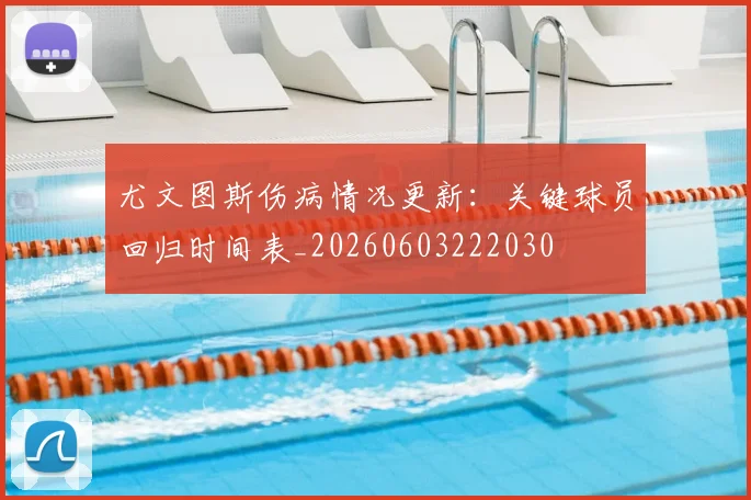 尤文图斯伤病情况更新：关键球员回归时间表_20260603222030