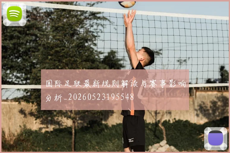 国际足联最新规则解读与赛事影响分析_20260523195548