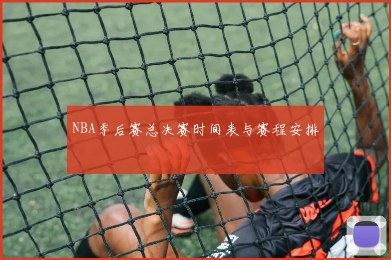 NBA季后赛总决赛时间表与赛程安排