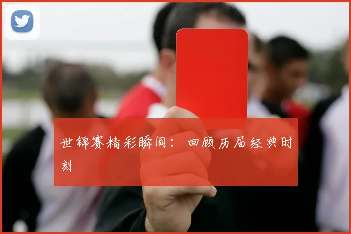 世锦赛精彩瞬间:回顾历届经典时刻