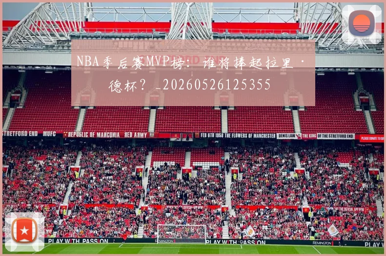 NBA季后赛MVP榜：谁将捧起拉里·伯德杯？_20260526125355